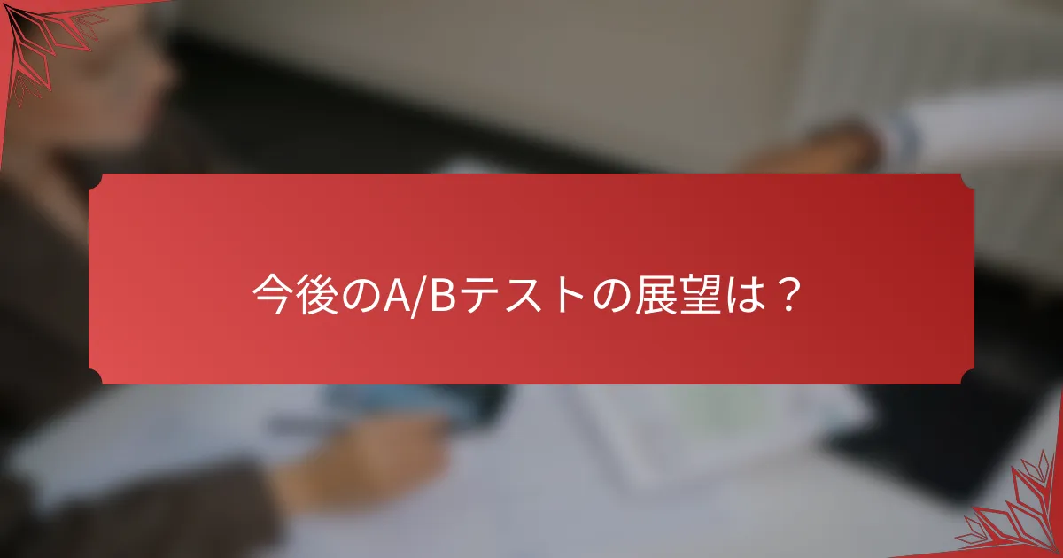 今後のA/Bテストの展望は？
