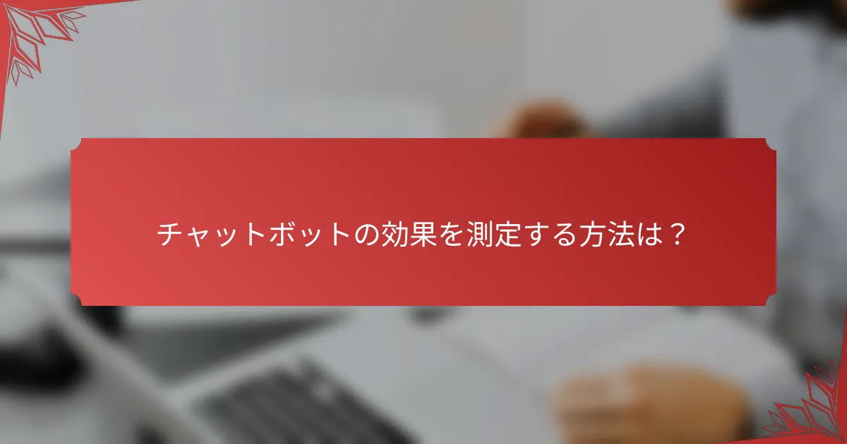 チャットボットの効果を測定する方法は？