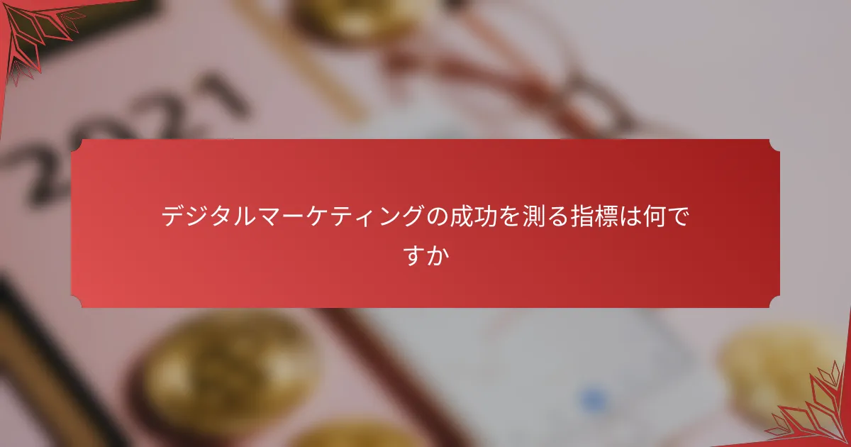 デジタルマーケティングの成功を測る指標は何ですか