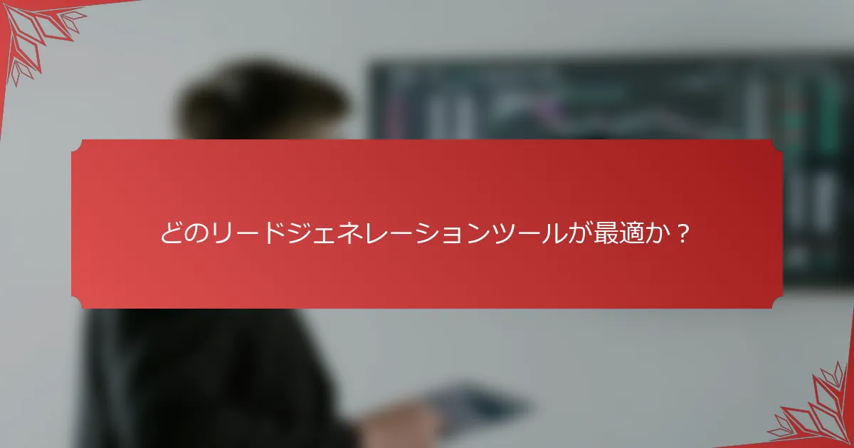 どのリードジェネレーションツールが最適か？