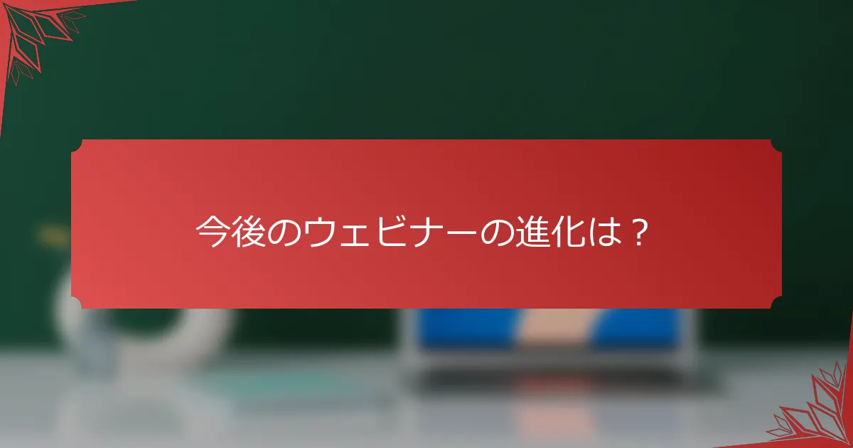 今後のウェビナーの進化は？
