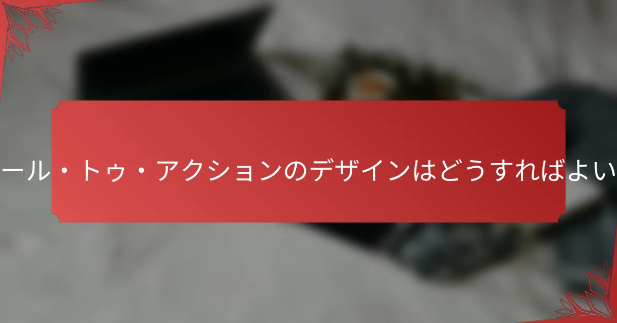 コール・トゥ・アクションのデザインはどうすればよいか