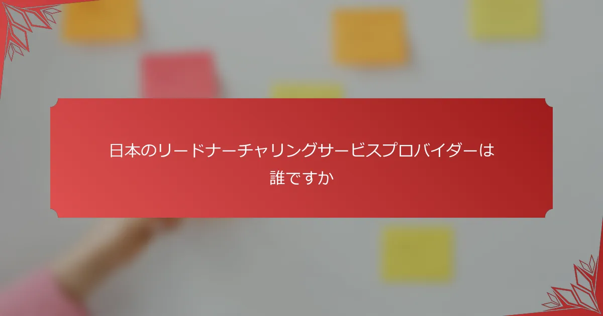 日本のリードナーチャリングサービスプロバイダーは誰ですか