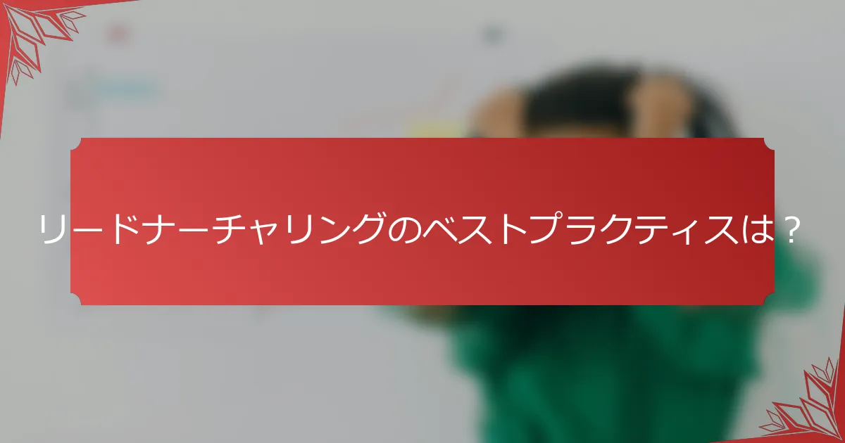 リードナーチャリングのベストプラクティスは？