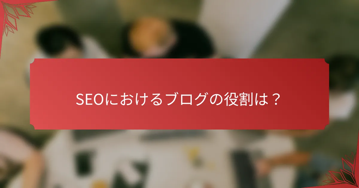 SEOにおけるブログの役割は？