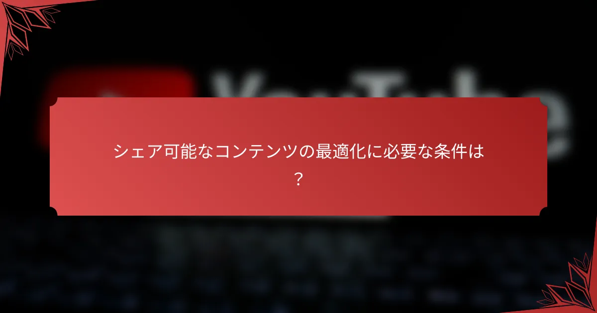 シェア可能なコンテンツの最適化に必要な条件は？